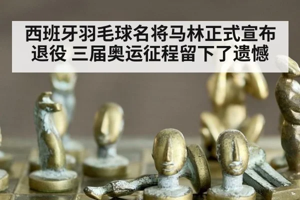 西班牙羽毛球名将马林正式宣布退役 三届奥运征程留下了遗憾